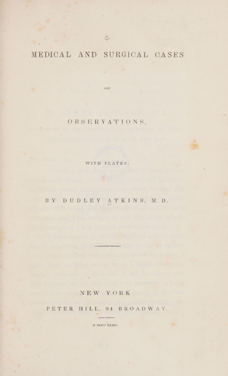 “a + MEDICAL AND SURGICAL CASES AND OBSERVATIONS, WITH PLATES: per DU Pei Ya mh Rs BB NEW YORK PETER HriL, 94 BROAD WA Y. M DCCC XXXIV. ye