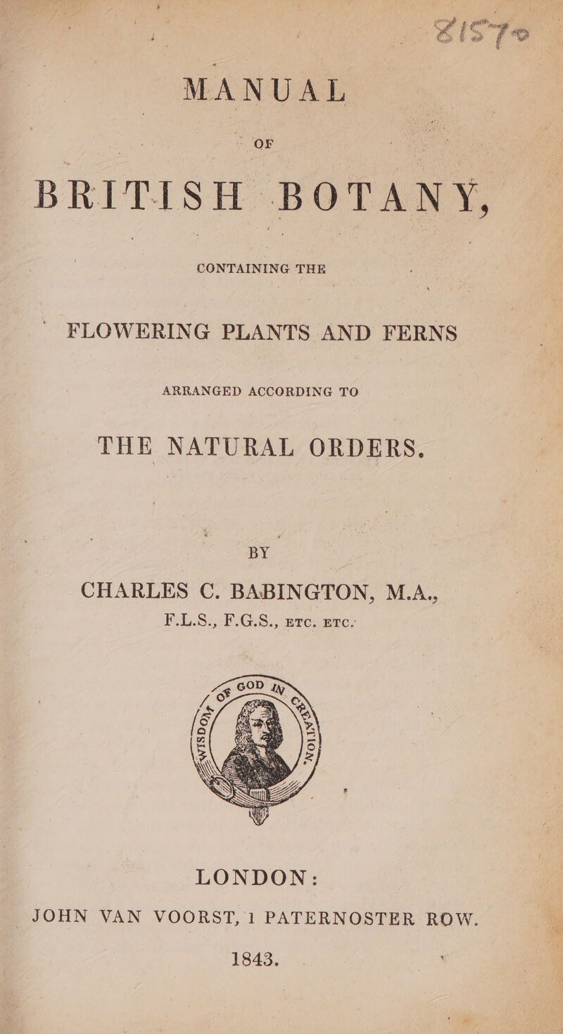 | Z IST ° MANUAL FLOWERING PLANTS AND FERNS ARRANGED ACCORDING TO THE NATURAL ORDERS. BY CHARLES C. BABINGTON, M.A., F.L.S.,-F.G.8., merc, Bre: 1843.