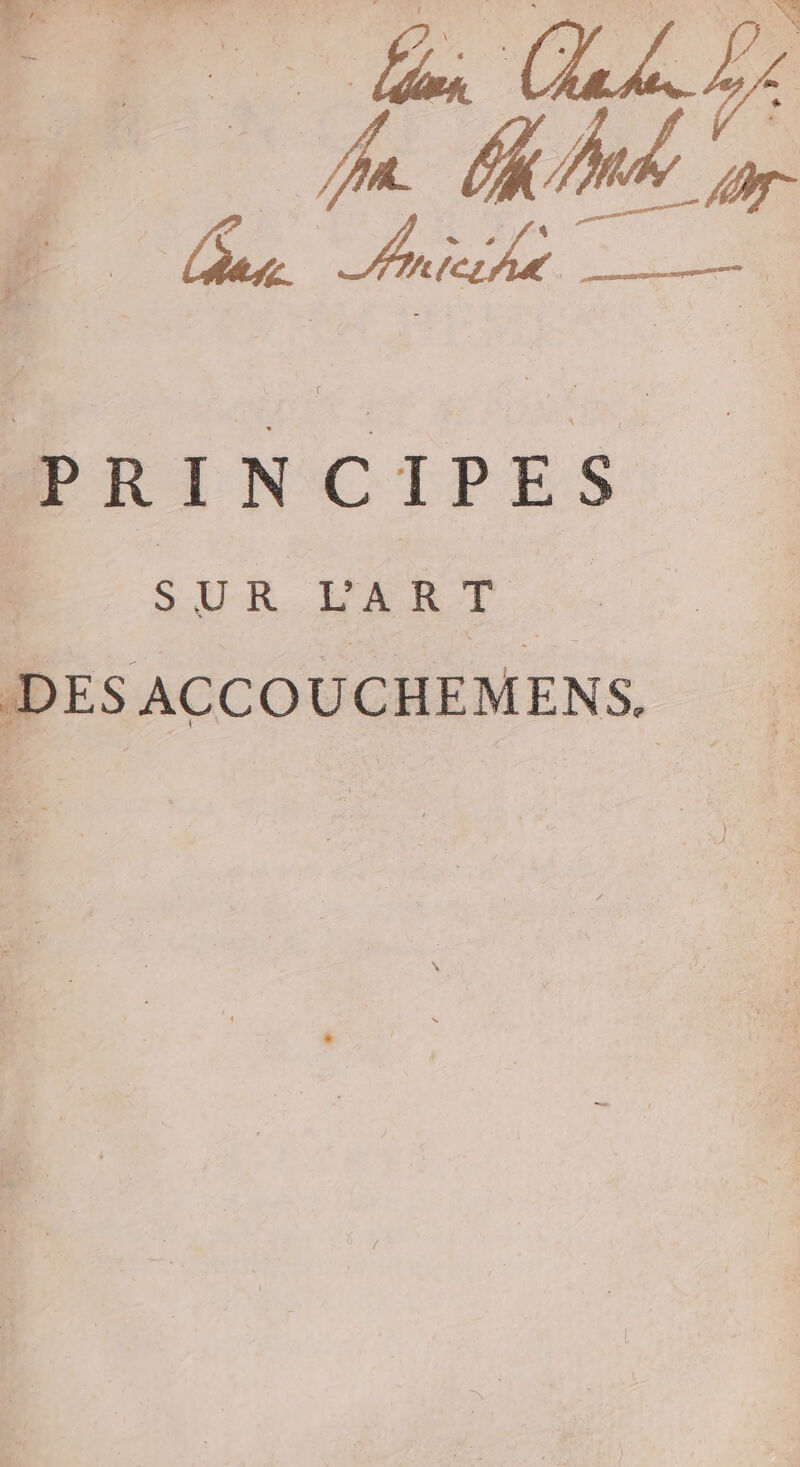 m9 À [ L dE on os Mo M | 4708 ; TT | à . Ps , | hr- . | : tee A PRINCIPES | SUR L'ART. | DES ACCOUCHEMENS.