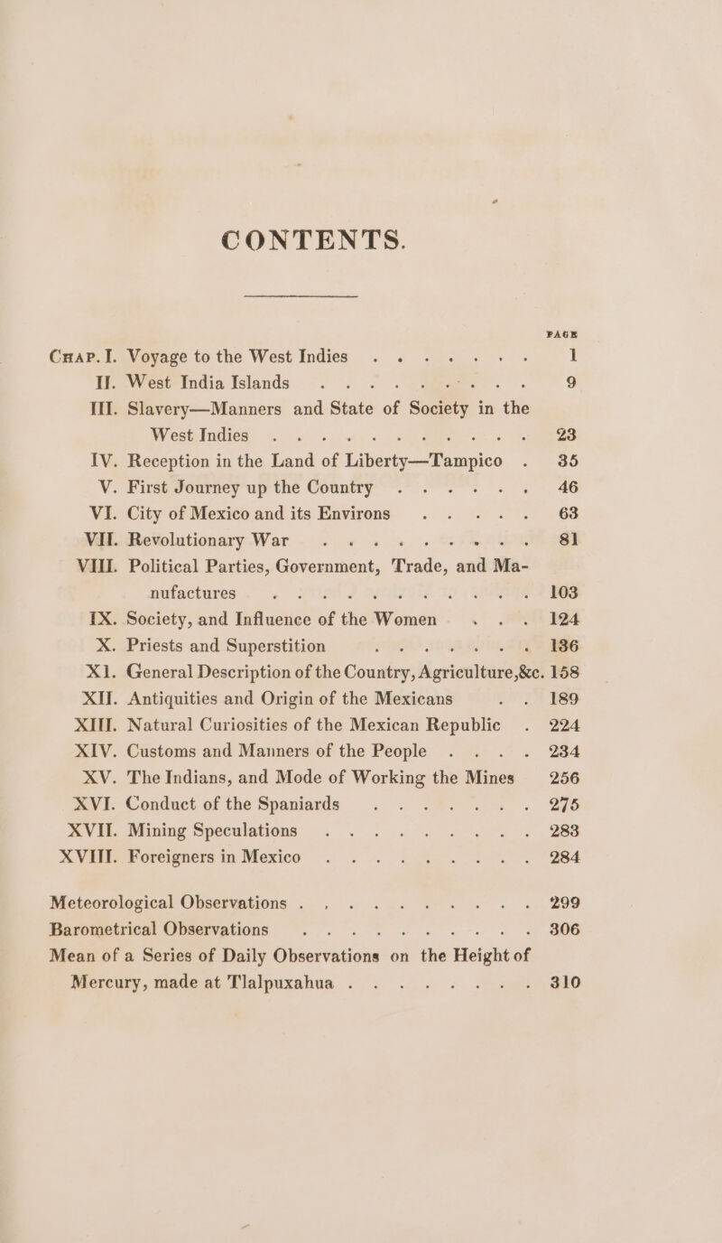 Crap. I. CONTENTS. Voyage to the West Indies West Indies nufactures Conduct of the Spaniards Mining Speculations Foreigners in Mexico 103 124 136 158 189 224 234 256 275 283 284 299 306 310