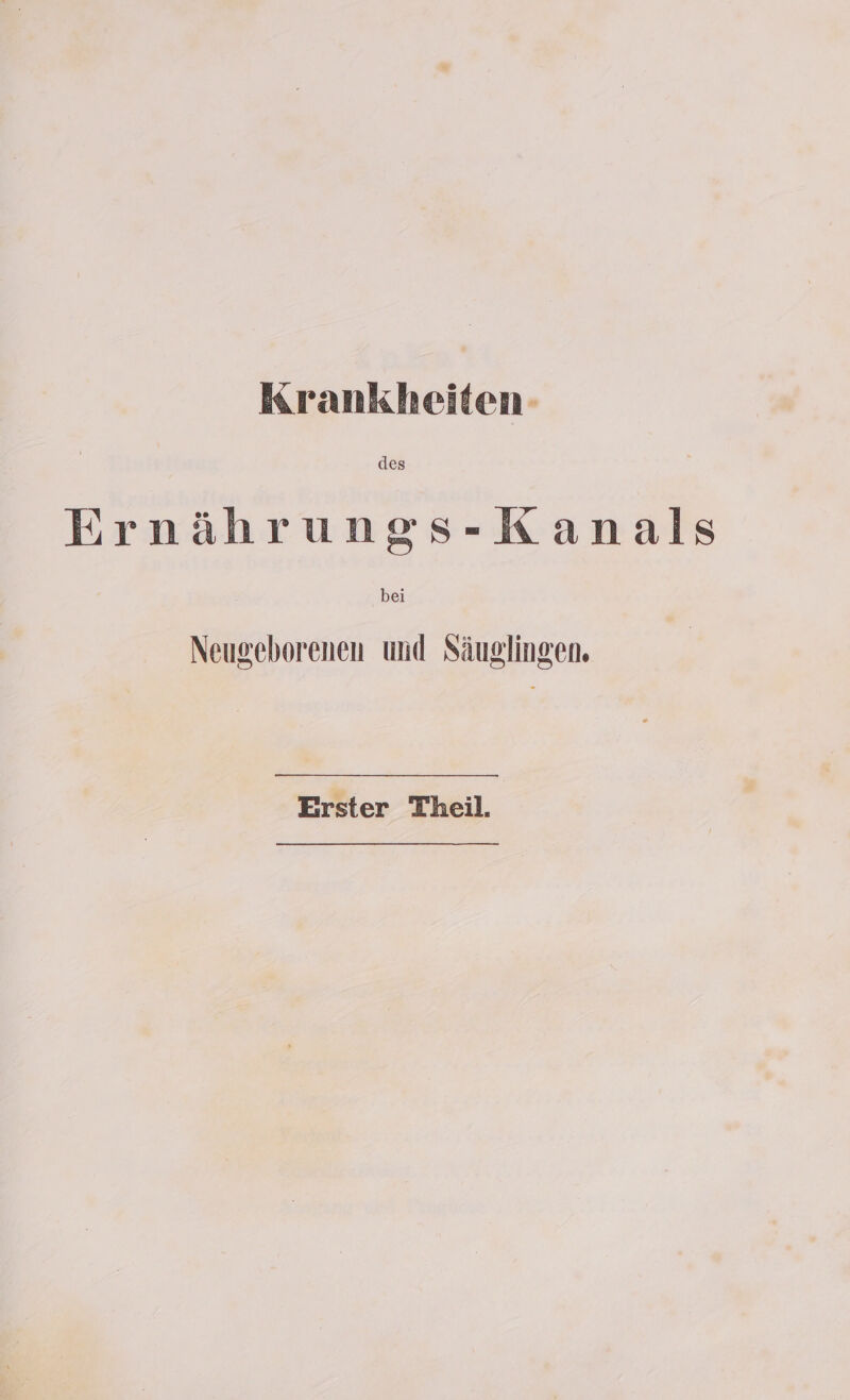 Krankheiten- des Ernährungs-Kanals bei Neugeborenen und Säuglingen. Erster Theil.