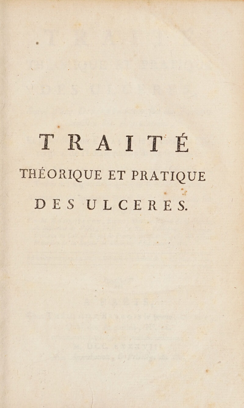 PRAITÉ THÉORIQUE ET PRATIQUE DES ULCERES.