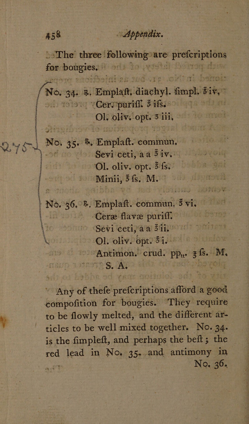 &gt;sThe' three: ee are » prferpton fas: car : (Re. 3 B, aaipiveh diechyl. fimphé Bie, Gerepuril S ifs) | 54 oegttpna 3 ii _ 46. Be, ‘Emplatt. commun, Sevi ceti, aa Siv.-- Ol. oliv. opt. 3fs. ae Me.” - J- nA SSD AOE RRS CEN Trying ar ; yy € wha [% NO. 36.78. Emplatt commun, 2 Cere flave purifl ‘Sevi ceti, awl S94 -Ol. oliv. ‘Opt. a ~~ Antimon. crud. PPe fhe | bey A. € Ce REIL cea sapien preiaeaerm™ . one POC Kea uny aes guise mor laa 2 , ah} of thefe pretesdpnstnd afford: a ped eompofition for bougies. They require 7 to be flowly melted, and the different ar- | ticles to be well mixed together. No. 34. red lead in No. 35.-and. antimony im