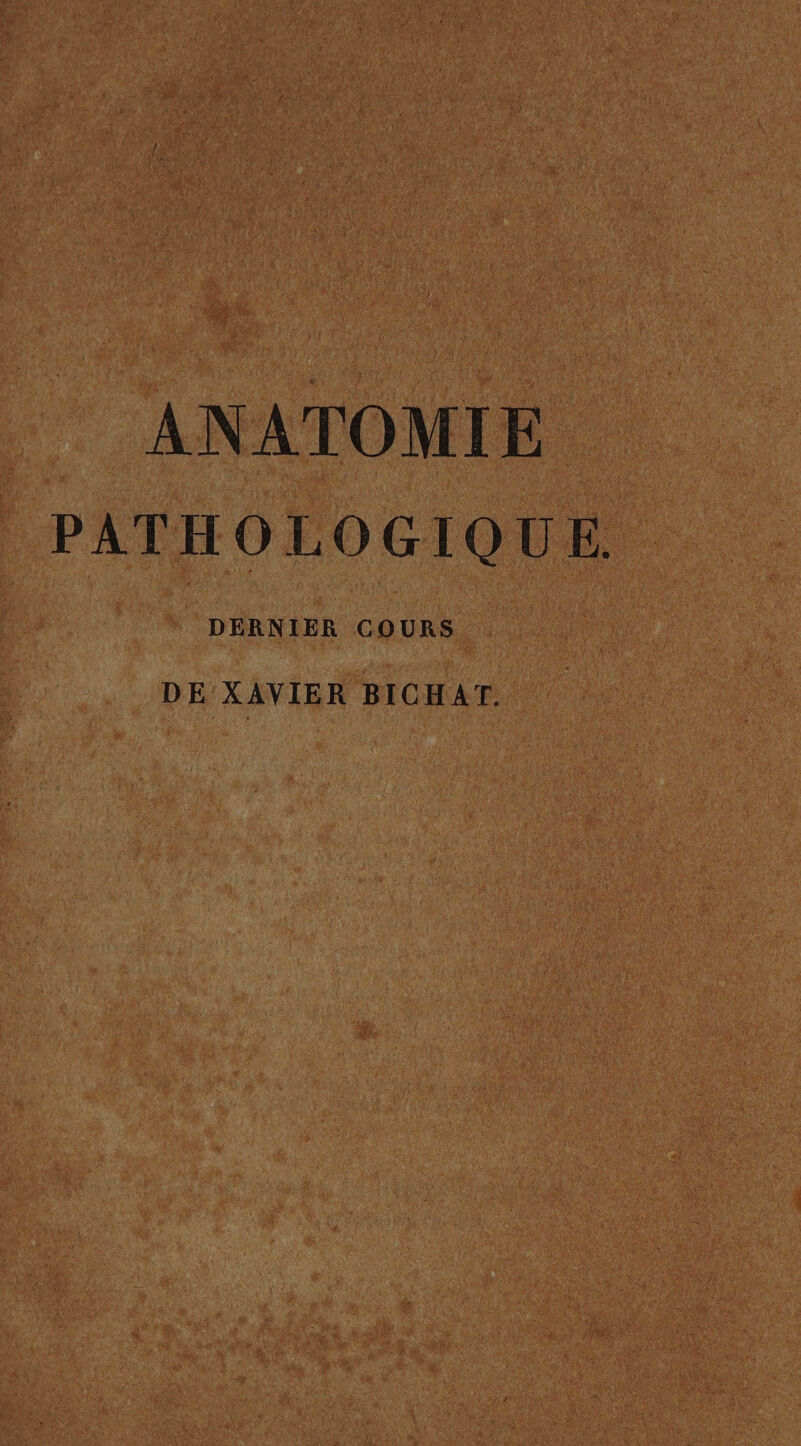 ANATOMIE PATHOLOGIQUE. DERNIER COURS DE XAVIER BICHAT.