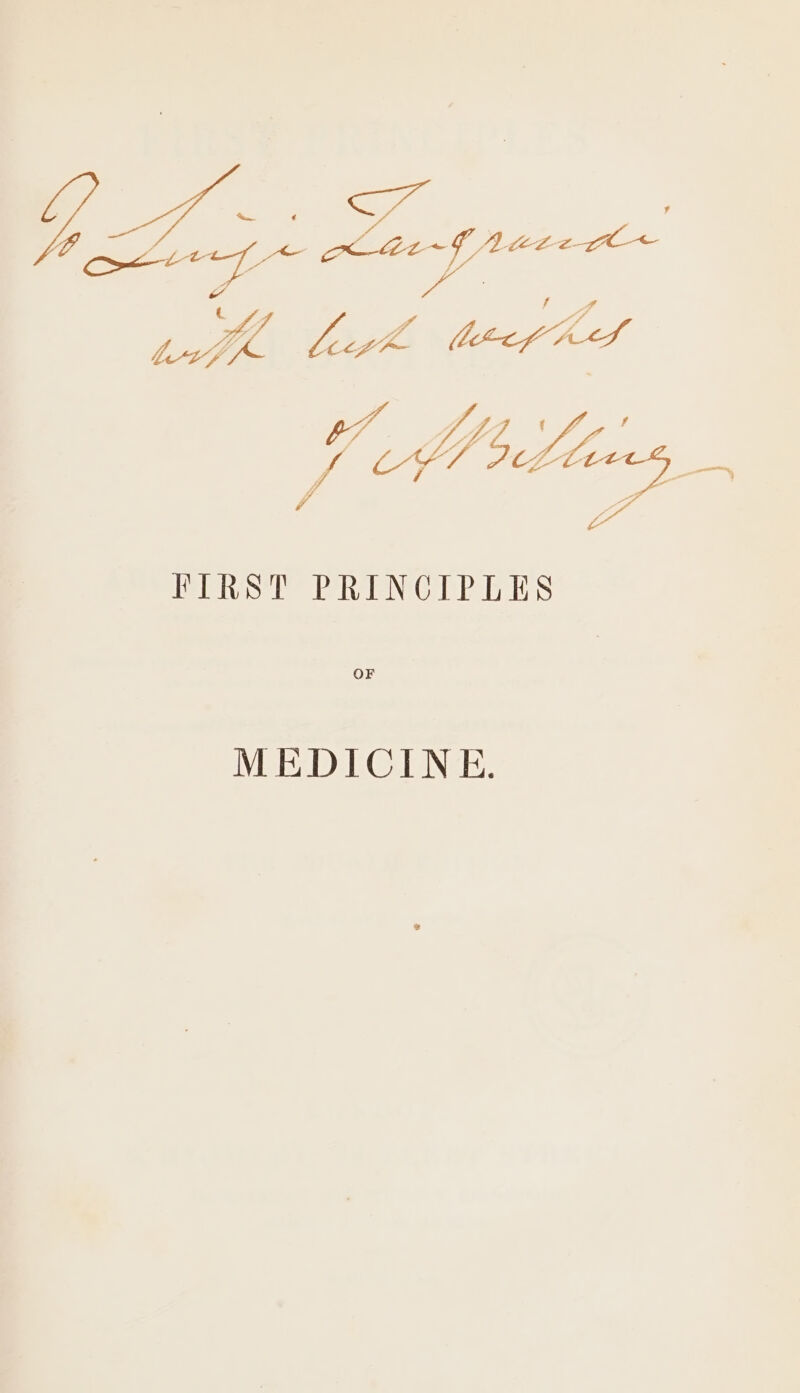 Yr ef | la ee = ay tego aft Aig lecp eS V Mths, FIRST PRINCIPLES OF MEDICINE.