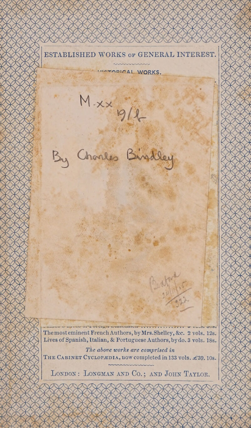 PMI IWYI NMY{IWWIWYJTD WWIII J) NIYXI WT WJTII(WJII-I797JVPIIIIX@IIII' ISSIR ROKR KARR RERDRERPR OR PERK PRR KEK SSSR Ye KKK KR ROR RRR REROREK (JXIVIWYD aX aS45- Y IN My {/ WAYAWY OEE PIs YY eK » Q 7, RY 7 QS gS) aN Ny, XK + XK KY DB aS Q x WAW YO Vy, YW Sy, ex NY aes ey #4 KY *> 2 KYO ey ae er recge OO y ? Ce ee wend The most eminent French Authors, by Mrs.Shelley, &amp;c. 2 vols. 12s. VE Lives of Spanish, tala &amp; Portuguese Authors, by do. 3 vols. 18s. VK The above works are comprised in | ERK THE CABINET CYCLoPapIA, bow completed in 133 vols. €39. 10s. ES NS See Oe! WAWW eRe Lonpon: LonemMan anp Co.; AnD Joun Taytor. KKK Ve ne TO i ok a Ae Ge age Pe Te ee NW PR VAY AY RYAAYAYAYAYAY AYALA oe ORR ESE SESSA SEAS KK RRO K KRESS BSS SESS EEE LECCE CEEECEEEOEMOE OOO BEERS EROS RVD (IW d RRO RRR RRR RK ROKR ROKR ER ORK RK ROR