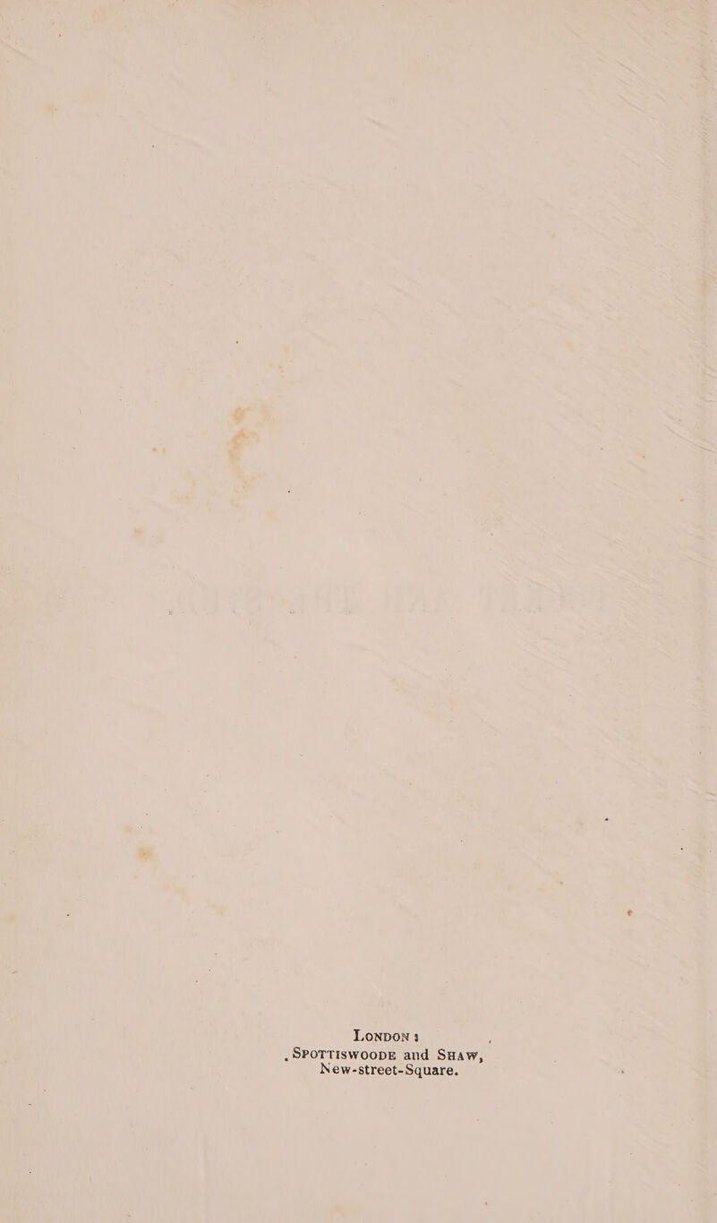 LONDON 3 . SPOTTISWOODE and Suaw, New-street-Square.