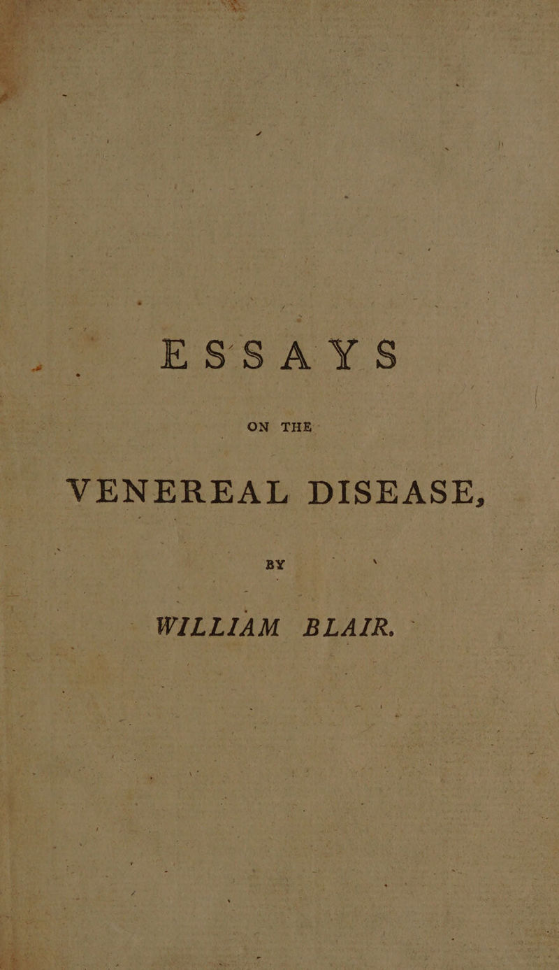 We RO Be Seg Sane: Ss e a py: WG oe ESSAYS VENEREAL DISEASE, Bi.) = WILLIAM BLAIR. »