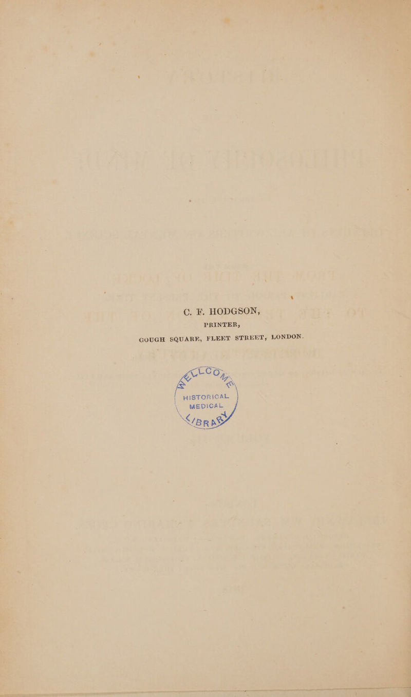 C. F. HODGSON, PRINTER, GOUGH SQUARE, FLEET STREET, LONDON. sical Bae ee i> @\ \ HISTORICAL x MEDICAL —! /b a at