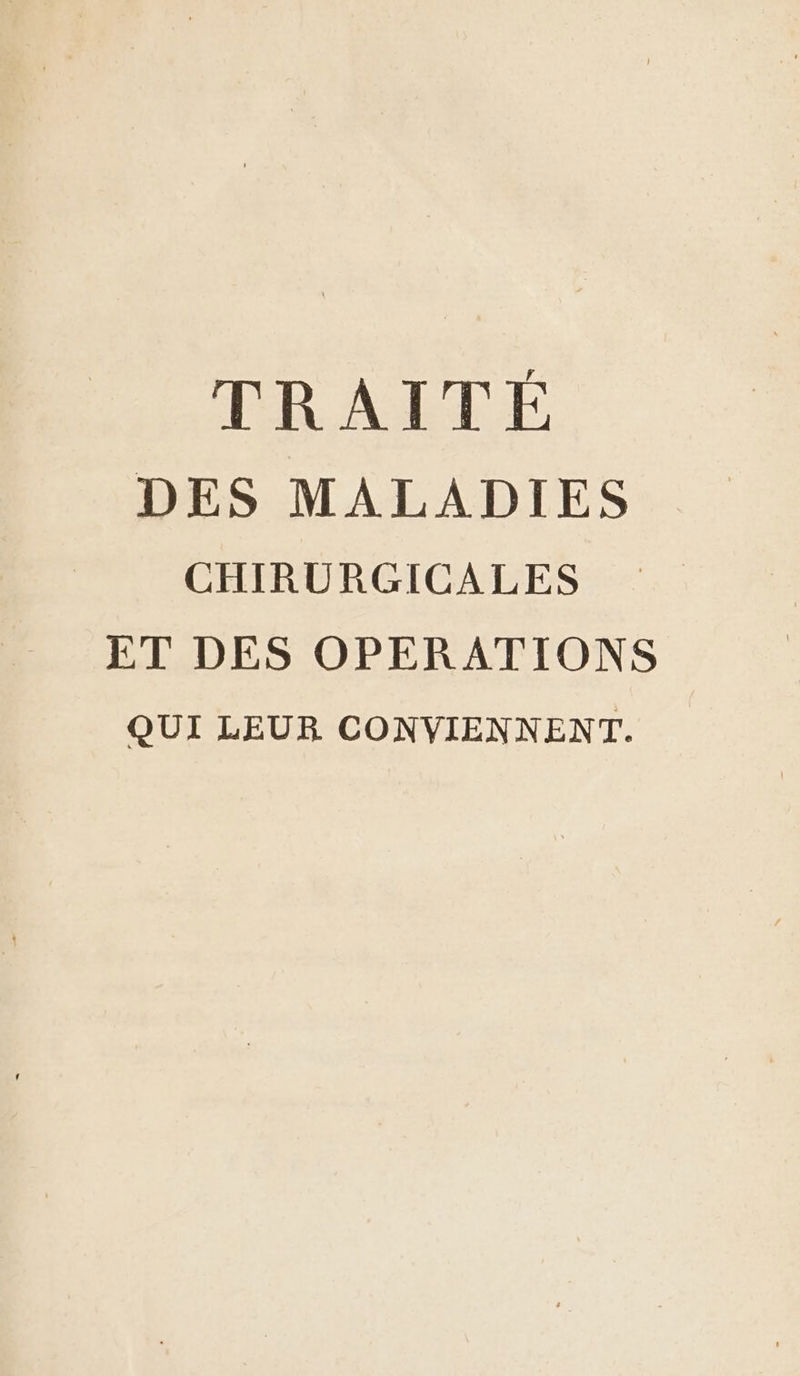 FRALTÉ DES MALADIES CHIRURGICALES ET DES OPERATIONS QUI LEUR CONVIENNENT.