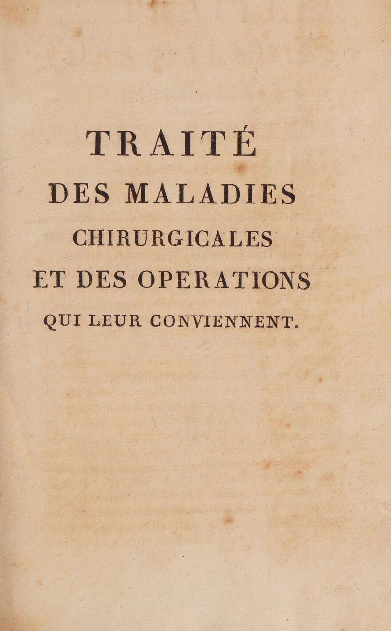 TRAITÉ DES MALADIES CHIRURGICALES ET DES OPERATIONS QUI LEUR CONVIENNENT.