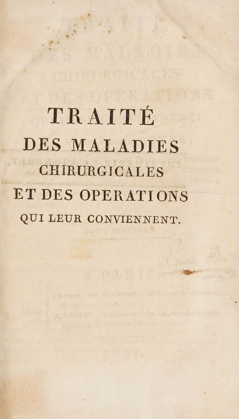 TRAITÉE DES MALADIES CHIRURGICALES ET DES OPERATIONS QUI LEUR CONVIENNENT.