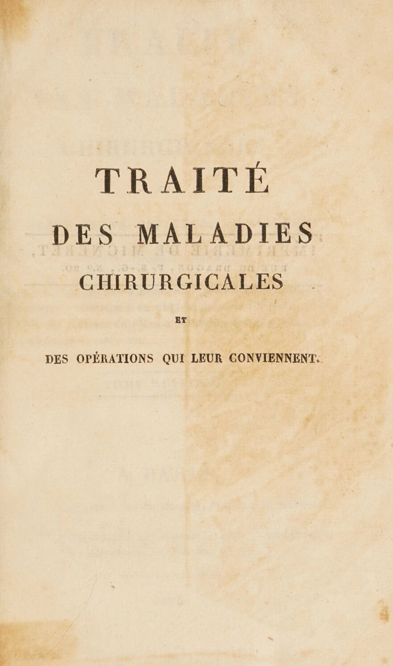 TRAPFFEÉ DES MALADIES CHIRURGICALES DES OPÉRATIONS QUI LEUR CONVIENNENT.