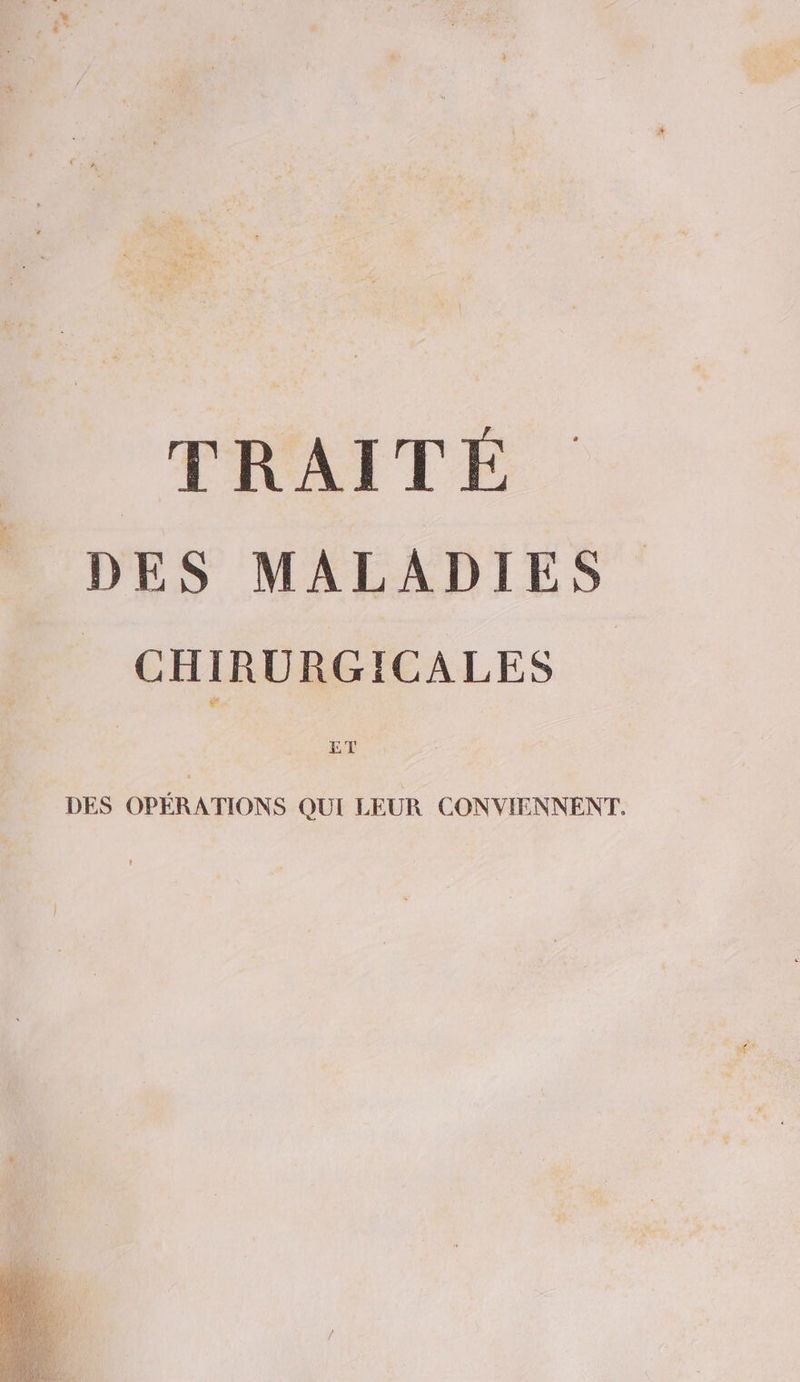 TRAITÉ DES MALADIES CHIRURGICALES ET DES OPÉRATIONS QUI LEUR CONVIENNENT.