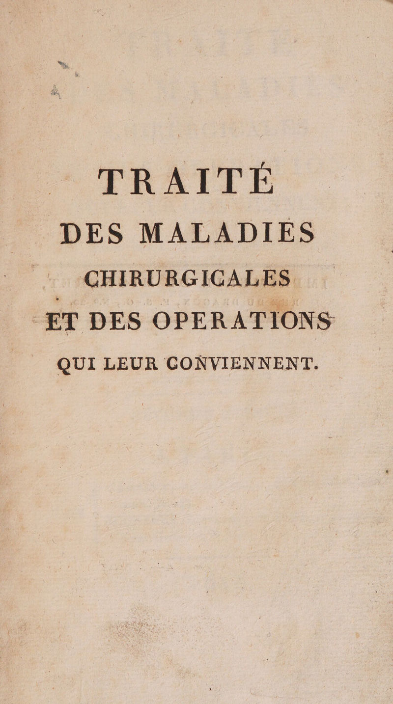 TRAITÉ DES MALADIES CHIRURGICALES ET DES OPERATIONS QUI LEUR CONVIENNENT.