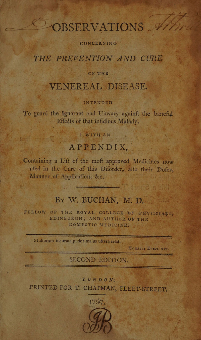 BSERVATIONS . 7 (CONCERNING | a: a ee THE PRE VE NTION A ND cone Psi oe . EE aie ‘OF THE : 3 he : #VENEREAL: DISEASE! ws . Se Bi : Ry Sn ee “akrexpap | rR ay of , To punt the Ignorant aa Unwary againtt the Lat m oF Hicks of tat anh dibs ey ee a + - y &gt; ie iy * a sae: Beating a ‘Ltt of hs moft ihc Medicines ow | es yifed i in the Cure of this Diforder, aif their Doles, sg Biss Manner of Application, Bee. omctimany’ eee coh A et ee a yet Wi ‘BUCHAN, M. LD. * FELLOW OF THE ROYAL COLLEGE. OF. PHYsieI oe _ EDINBURGH; AND AUTHOR OF THE | 5e i DOMESTIC MEDICINE. ie ¥ ; at a Sipe PRINTED FOR T, CHAPMAN, edie ET. ae 179% et c ins