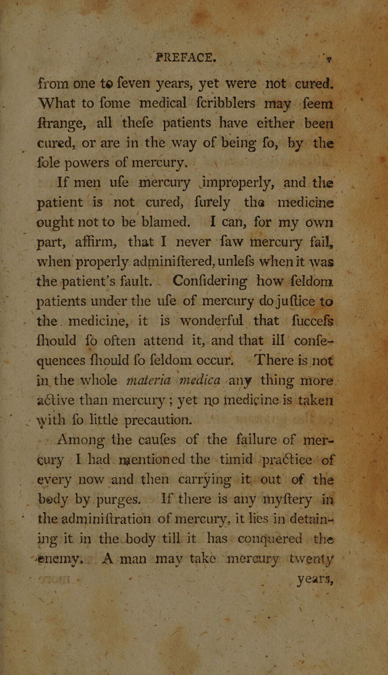 bo dined ha eine ee PS sag tt ee ee or are in. ‘the way y of being fo, | fole powers of mercury. - ag AREY If men ufe mercury icalapsity aot the : patient | is not cured, furely the medicine — part, affirm, that I never faw mercury fail, when properly adminiftered, unlefs when it was the patient’s fault. . -Confidering how feldom patients under the ufe of mercury dojuftice to _ the. medicine, it is wonderful . that — fue efs — fhould fo often attend it, and that ill confe= re - quences: thould fo feldom. occur. There i is no o in, the: whole materia: medica any ~~ 1 % ian - ith &amp; ii Title precaution. ee ite aes of the failure of m ark by. purges. : odP theres is any: ye 3 i the adminiftration of mercury, it lies 3 in. detain- ing it in the body. till it has conquered . the