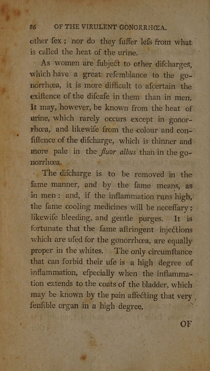 - As women are fubjec to other difcharges, | which have a. great refemblance to the go-- urine, which rarely occurs except in gonor- fiftence of the difchar ge, which is thinner and’ more pale in the fiuor albus than in oo 80- nidrrhioea, isi’. oe ety | _ The difcharge is to be removed in the - the fame cooling medicines will be neowilary’; a inflammation, efpecially when the inflamma- may. be known by the pain affecting that ery OF 5 ae /