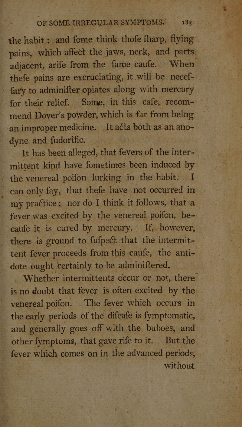 adjacent, arife from the fame caufe. When dyne. and fudorific. the venereal poifon lurking in the habit. | I my practice ; ; nor do I think it follows, that a there. is ground to fufpect that the intermit- “dote ought certainly | to be adminiftered, is no doubt that fever is often excited by the | fever which comes on in the advanced periods,