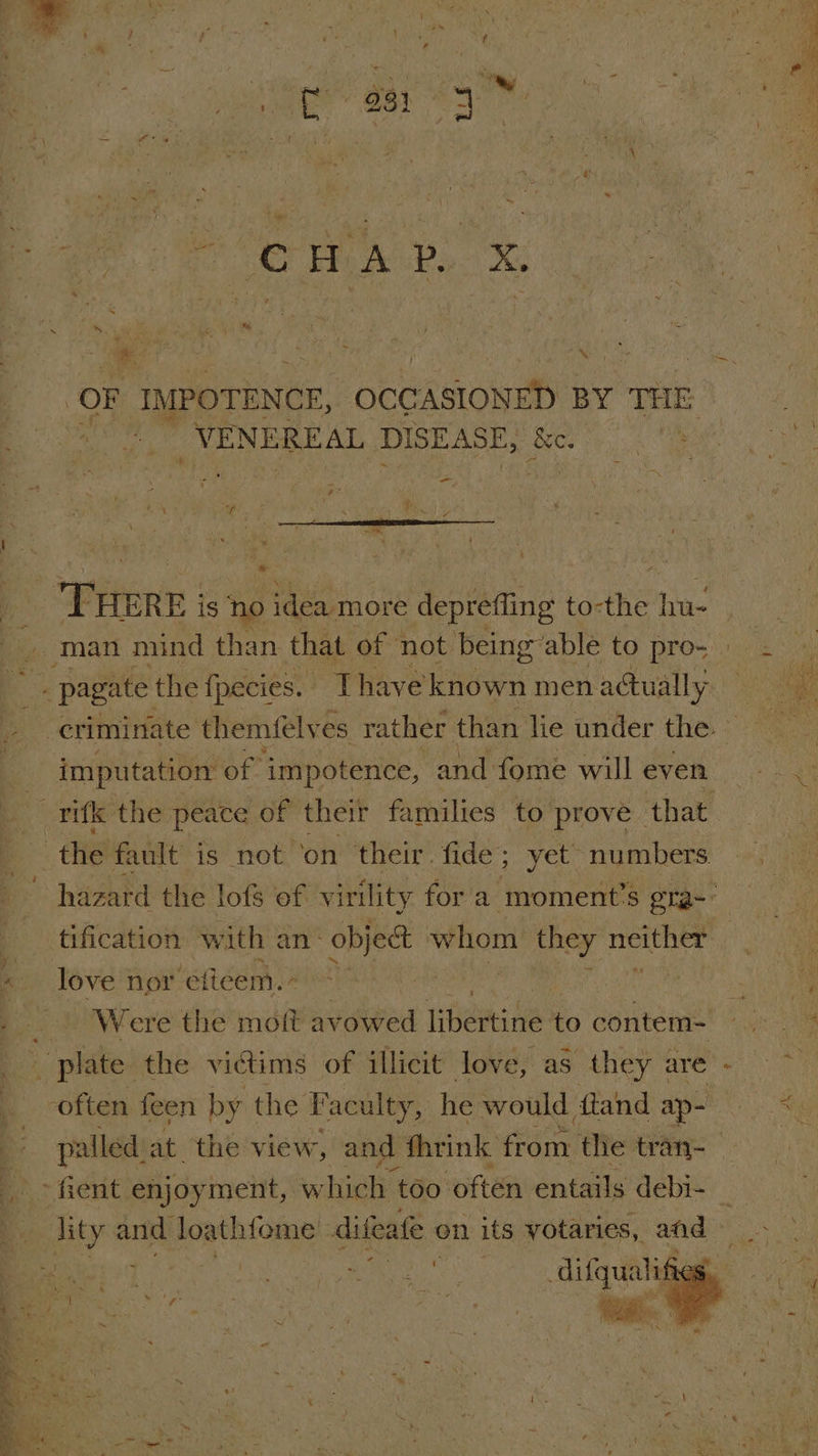 CHAP. X. ee Ra i ‘ ty OF IMPOTENCE, Wea BY THE é _VENEREAL DISEASE, &amp;e, : a 5 imputation: of ‘impotence, and fome will even - Were the mott avowed ieee: - contem- &lt;. amend a Se On ee eee eae ee REP rss