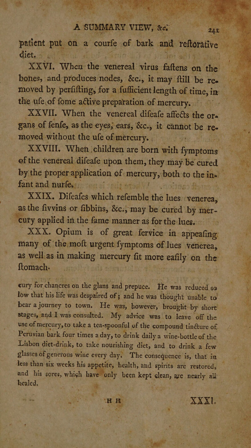 ae noe | a Os : oe A su V MARY VIEW, wer (i ig ce ee diet. af SiN oa bn) ee - Ve ey the ufe.of fome attive preparation. of mercury. gans. of fenfe, as the eyes, ears, &amp;e., it cannot be re- of the venereal difeafe upon them, they may be cured fant and Oublesgy:: seael elt ats: “ i, “cury applied i in the fame manner as for the lues. XXX. Opium is of great fervice in appeafing: many of the,moft urgent fymptoms of lues venerea, ~ {tomach. low that his life was despaired of 3 and he was thought ‘unable to stages, and I was consulted. My advice was to leave off the use of mercury, to take a tea-spoonful of the compound tin@ture of Peruvian bark four times a day, to drink daily a wine- bottle of the glasses of generous wine every, day. The consequence is, that i in, Jess than six weeks his appetite, health, and spirits are restored, and his sores, whigh have only been kept pat, are ubatly, al healed, a 2