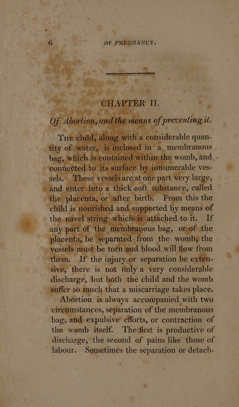 ae Ge eae “gage (OF PREGNANCY. membranous fe womb, and. rable ves- ry large, ft § stance, called h. 1 this the orted by means of heis att: tached to eyo Fa stan ous 1s bag, orof the f rom the womb; the 1 o¢n and blood will flow from ! AP the i injury or separation be exten- “Abbe ipete is not Only a very considerable | discharge but both ale child and the womb x so much that a miscarriage takes place. i ~ Abortion is always accompanied » with two : ir mstances, separation of the membranous | ag, and, expulsive’ efforts, or contraction of en womb itself. The first is productive of discharge, the second of pains like those of &lt;4, €