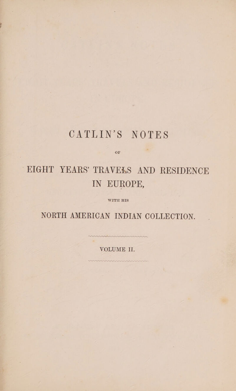 OF EIGHT YEARS’ TRAVELS AND RESIDENCE IN EUROPE, NORTH AMERICAN INDIAN COLLECTION. LL ee VOLUME II. LDDs