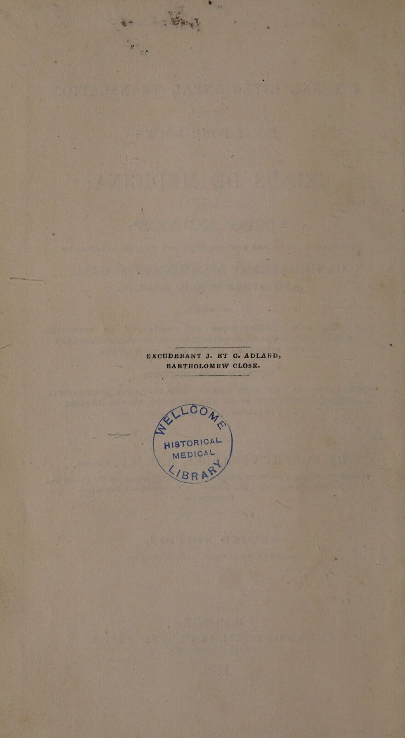 sy at  ery HXCUDEBANT J. ET GC. ADLARD, BARTHOLOMEW CLOSE. HISTORICAL MEDICAL ak ¢ S/BR DE