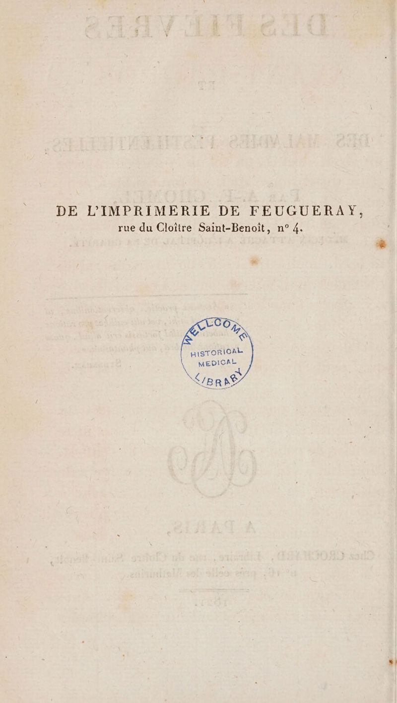 DE L’'IMPRIMERIE DE FEUGUERAY, rue du Cloîitre Saint-Benoît, n° 4. HISTORICAL MEDICAL x BRRÈ *!