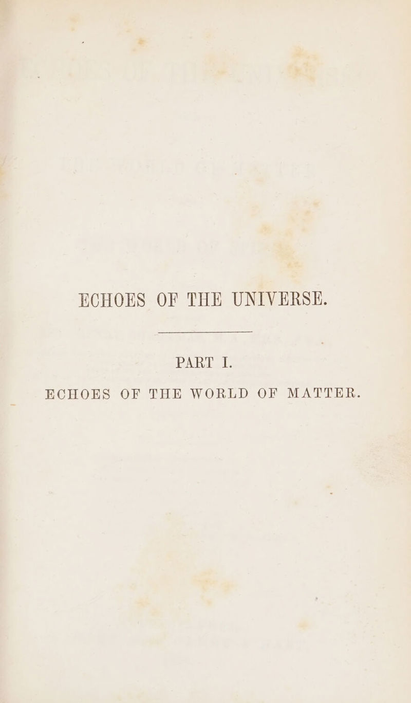 ECHOES OF THE UNIVERSE. PART I. ECHOES OF THE WORLD OF MATTER.