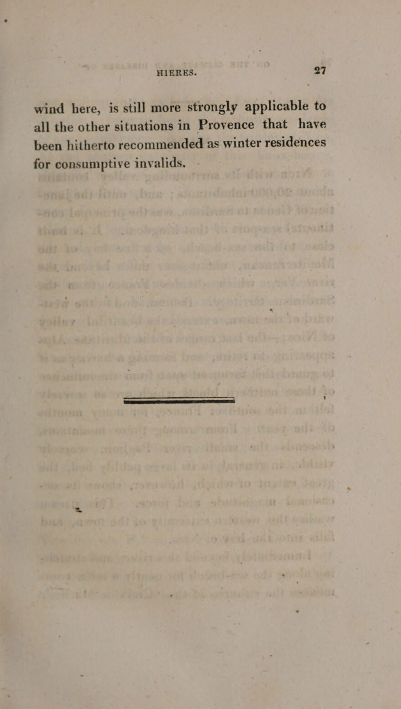 wind here, is still more strongly applicable to all the other situations in Provence that have been hitherto recommended as winter residences for consumptive invalids.