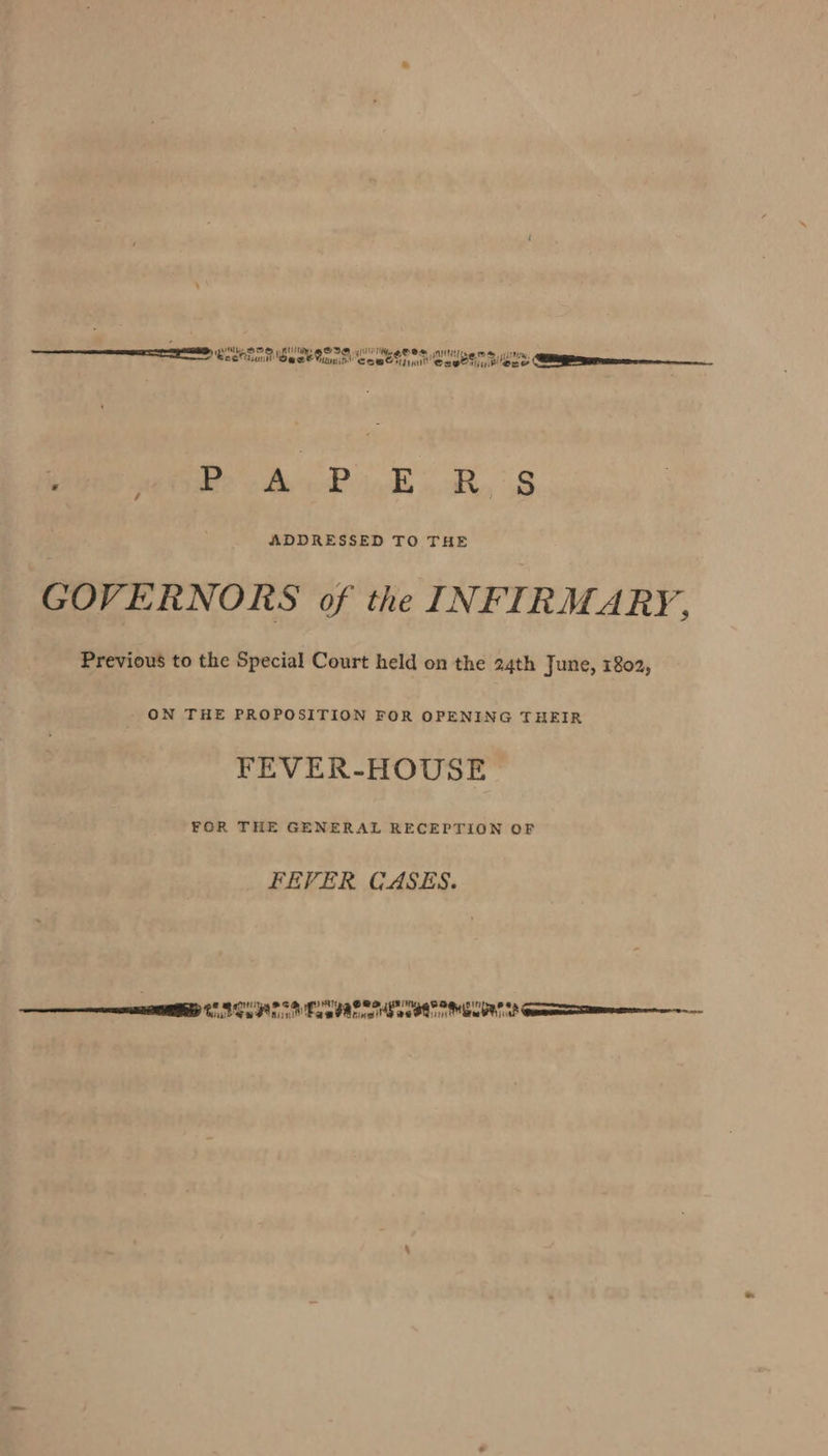 ¢ PELL SMD ELITE IO og OOM Attn 4, 17 Ira, beet Seek Oia owes OG Ly CMa OS ES te ele eat / ADDRESSED TO THE GOVERNORS of the INFIRMARY, Previous to the Special Court held on the 24th June, 1802, - ON THE PROPOSITION FOR OPENING THEIR FEVER-HOUSE FOR THE GENERAL RECEPTION OF FEVER CASES. $e ELLA ME