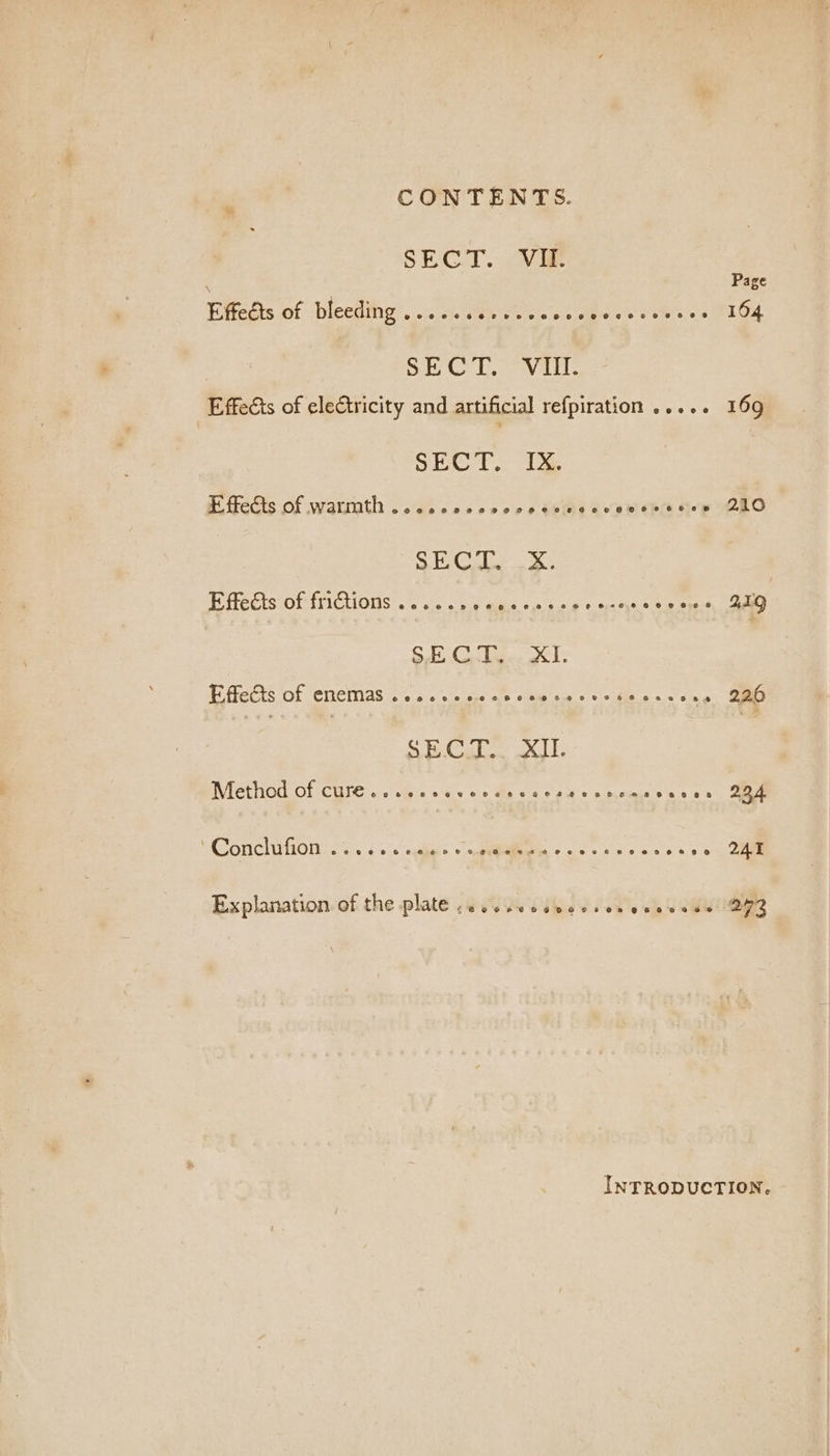 CONTENTS. SECT. 4 Effedts of bleeding ..... 13 OOS eae Pees bn OE OE SECT. VIII. Effects of electricity and artificial refpiration ..... 169 SECT. IX, Effects of warmth ..cseccccese saws avew eee tee 210 of Or, ae Bae Effects of fri€tions ...... PER A RE TF Green aed Sit Coty. aI. Bfigehs OF CRCMIGS 3% ss sse ahs ae ede «ss ten. sng. See cin Gd baie. 8 B Method of cure. ...ercveccdasere ee ooces 204 CONCORD ia. fs. agile ol Oo tare +. 2a Explanation-of the plate .6 Gs dhe seas oles SENIOR INTRODUCTION,