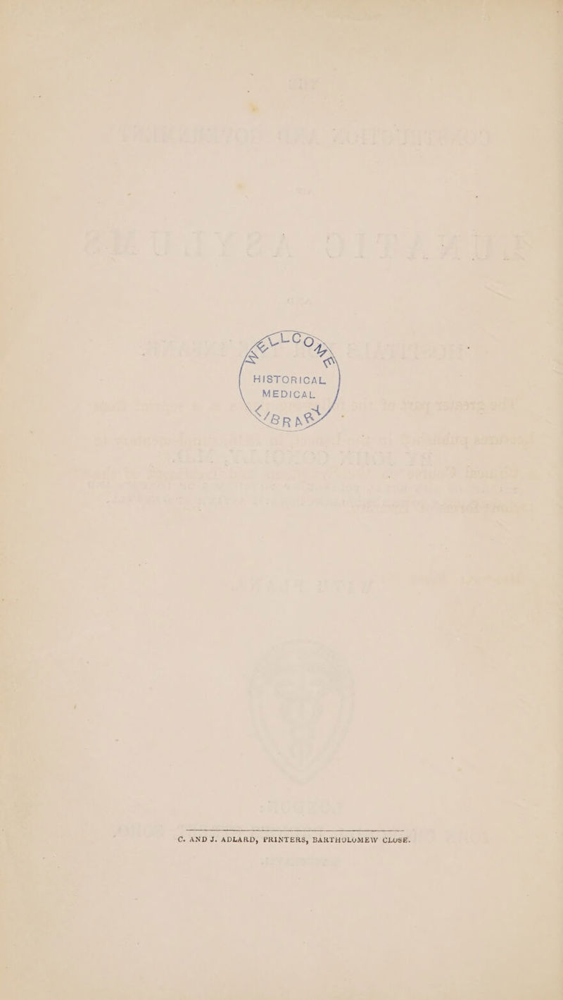 LCOy Ei is ™ HISTORICAL MEDICAL C. AND J. ADLARD, PRINTERS, BARTHOLOMEW CLUSE.