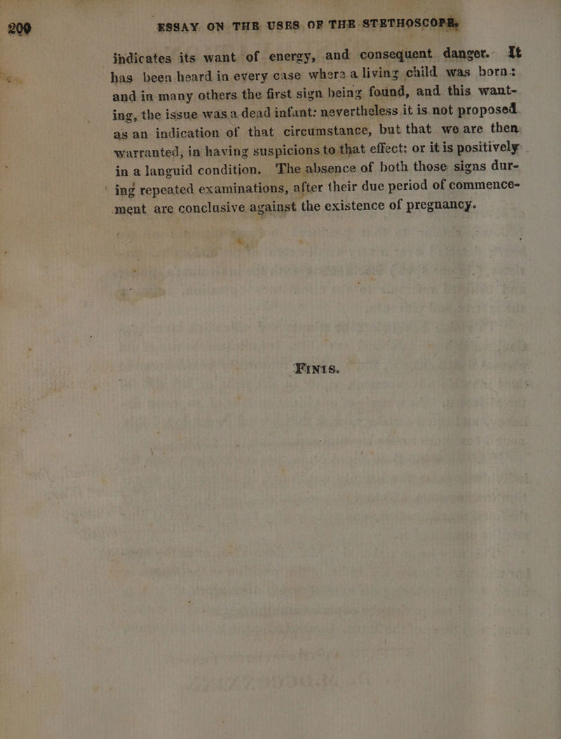 indicates its want of energy, and consequent. danget.. It has been heard in every case where a living child was bora: and in many others the first sign being found, and this want- ing, the issue was.a dead infant: nevertheless it is not proposed. as an indication of that circumstance, but that we are then warranted, in having suspicions to that effect: or itis positively in a languid condition, The absence of both those sigas dur- i, Finis.