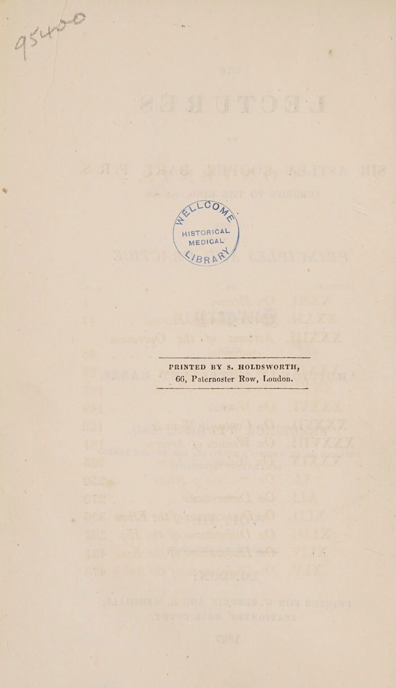 aN Sy cLCoz iN 7 HISTORICAL MEDICAL 6 EIS FRINTED BY 8. HOLDSWORTH, 66, Paternoster Row, London.