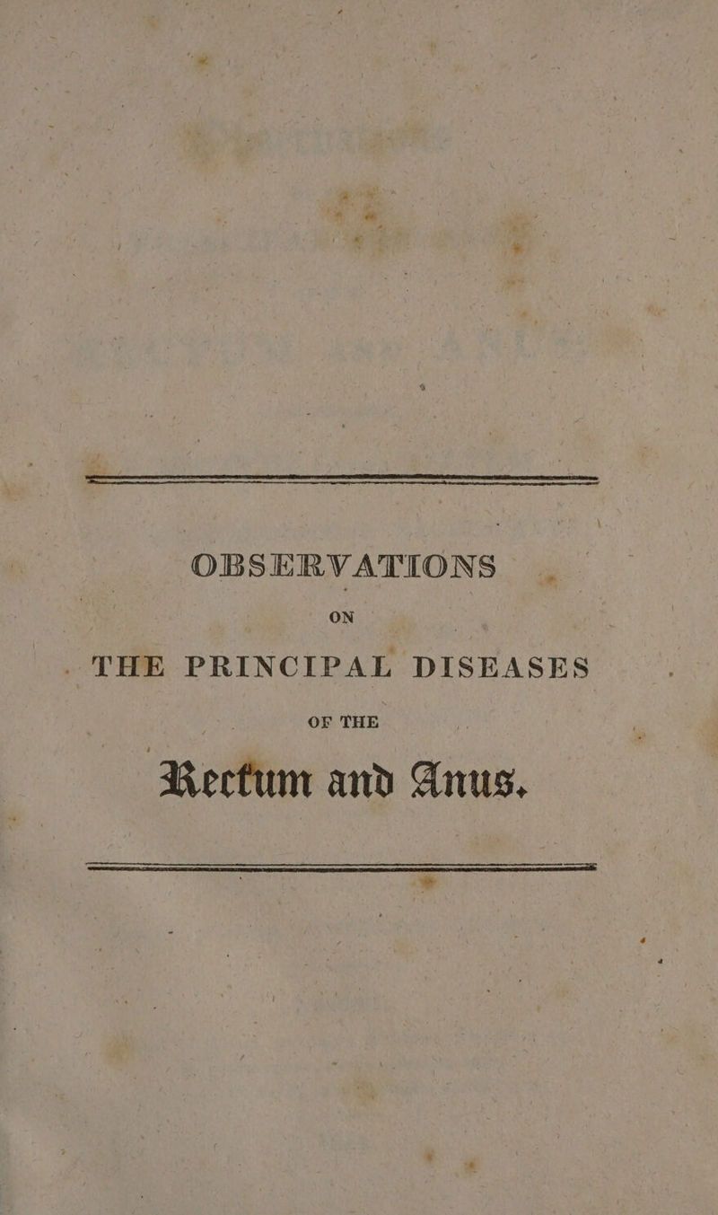 OBSERVATIONS ONS . THE PRINCIPAL DISEASES OF THE Rerfum and Anus.