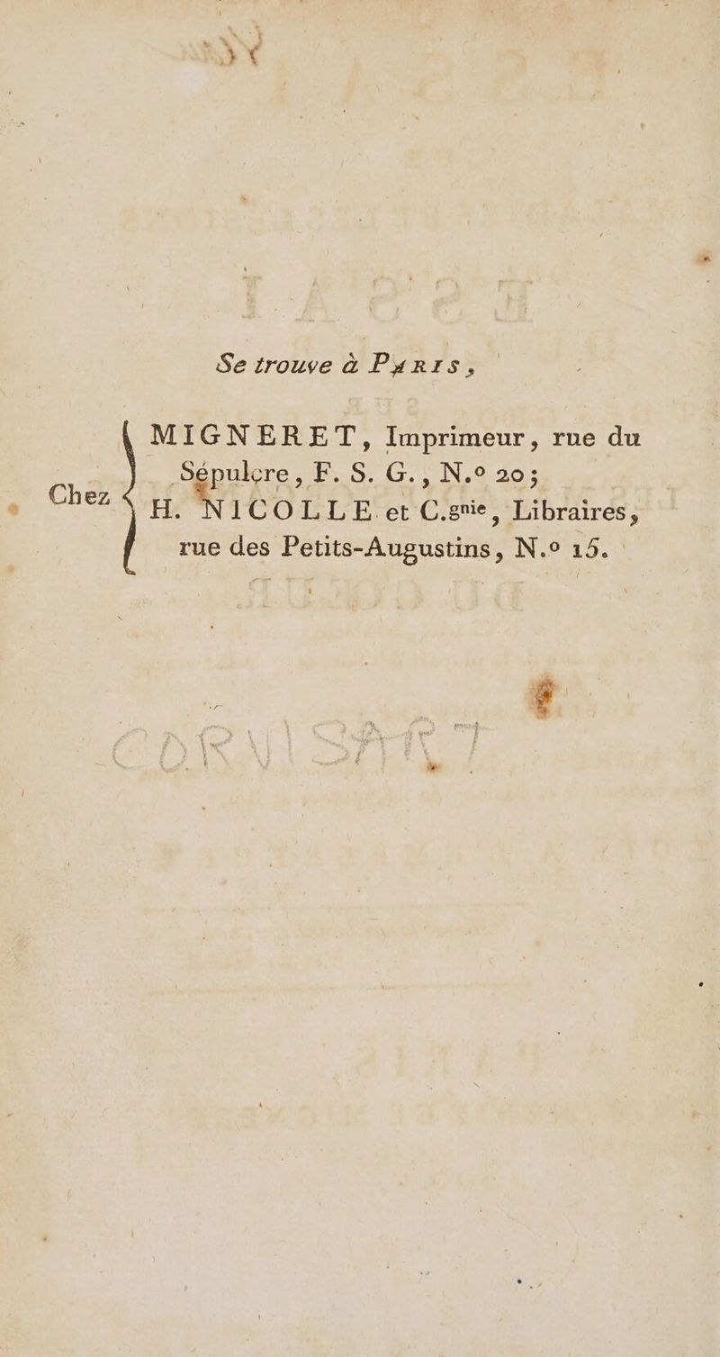 a} Ÿ Se trouve à Pyrrs, MIGNERET, Imprimeur, rue du Sgpuicre, F.S, G.:N.020; H. N ICOLLE.et C.gri, Libraires, rue des Petits-Augustins, N.0 15. Chez