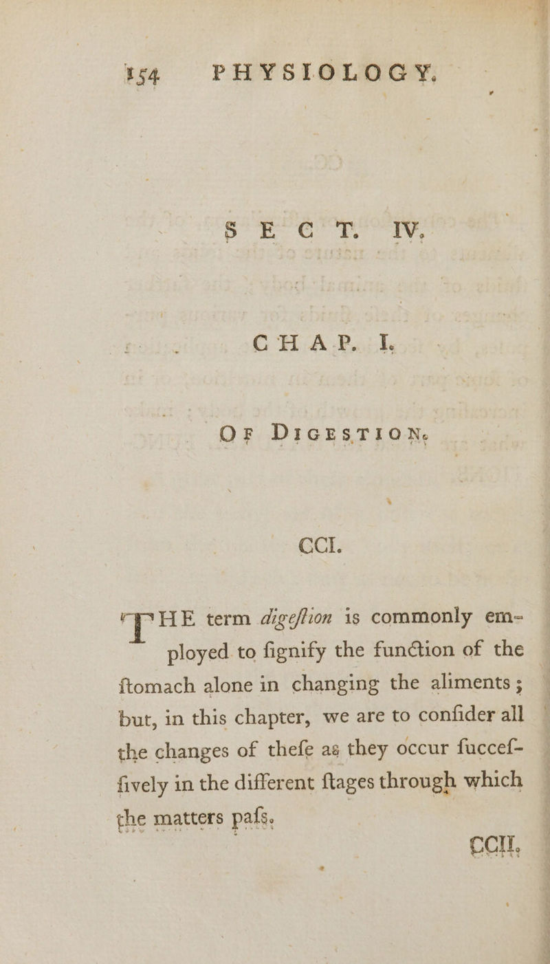 aie aan Gas Vis 2 GHA Pah OF DicEsTiIon. CCI. rPHE term digeffion is commonly em- {tomach alone in changing the aliments ; the changes of thefe ag they occur fuccef- fively in the different ftages through which che matters pafs. ccll,