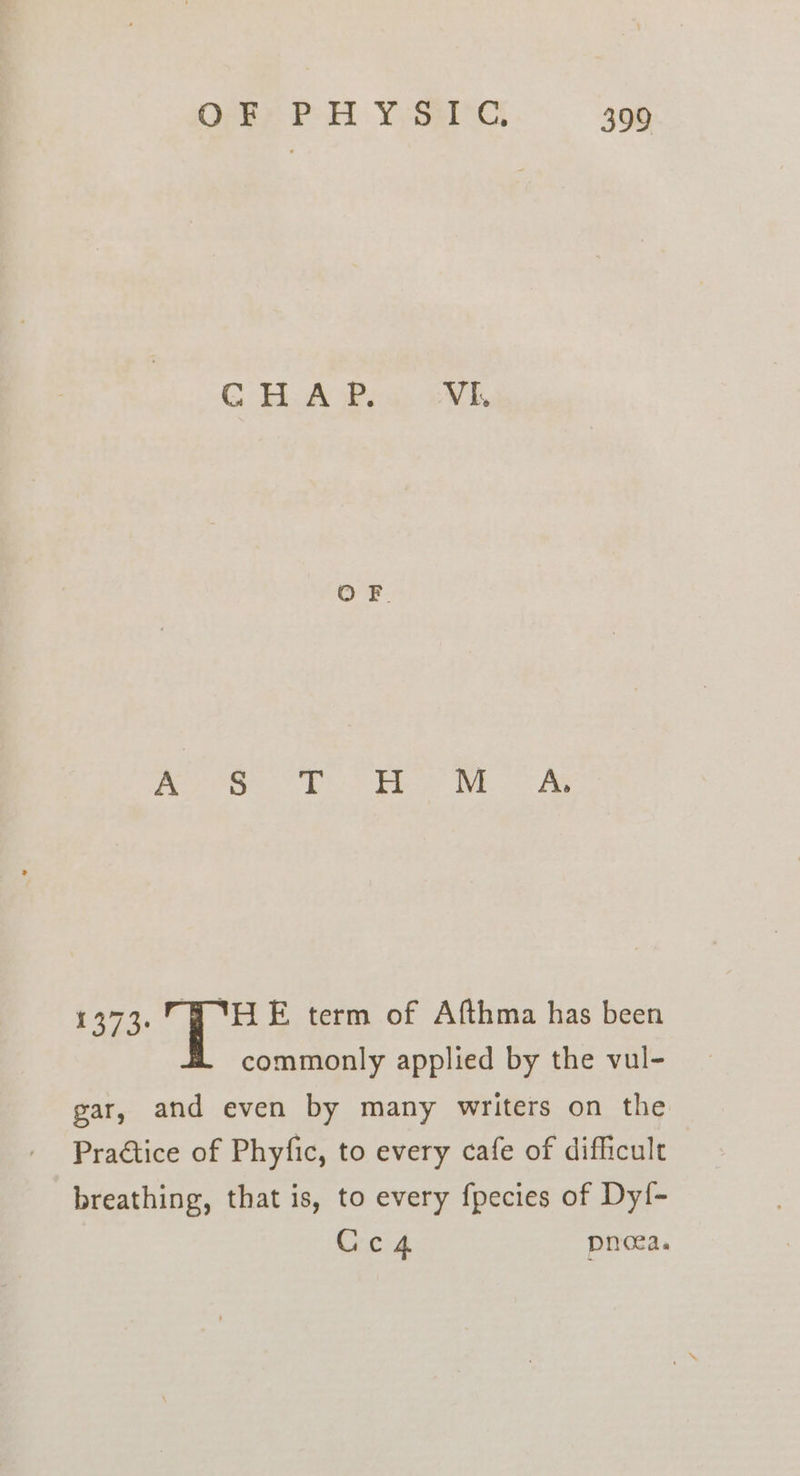 Peer. Les Toe WES is 1373. 7 ‘HE term of Afthma has been commonly applied by the vul- gar, and even by many writers on the Practice of Phyfic, to every cafe of difficult breathing, that is, to every fpecies of Dy!- Cce4 pnoea.