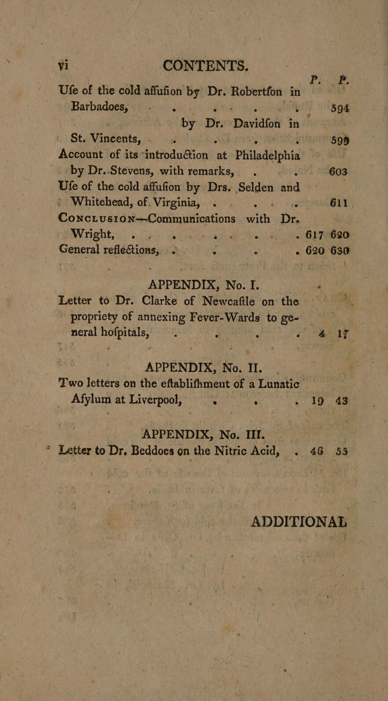 a) Ufe oF the cold affafion’ by Dr. Robertfon in Barbadoesy)'. 6. gn by Dr. Davidfon in St. Vincents, . by Dr.-Stevens, with remarks, | fe of the cold affufion by Drs. Selden sid _ Whitehead, of. Virginia, . . (2 is ar iet al ais tbh wetrokioins with Dr. OMT Yo ug 'ah ye: ae Pe Re APPENDIX; No. I. Letter to Dr. Clarke of Newcaftle on the neral ba aes : : : APPENDIX, No. II. 611 617 620 620 639 ) na pes at abi wesed nie a : APPENDIX, No. III. _ Letter to Dr. Beddoes on the Nitric Acid, . 19 43 46 55