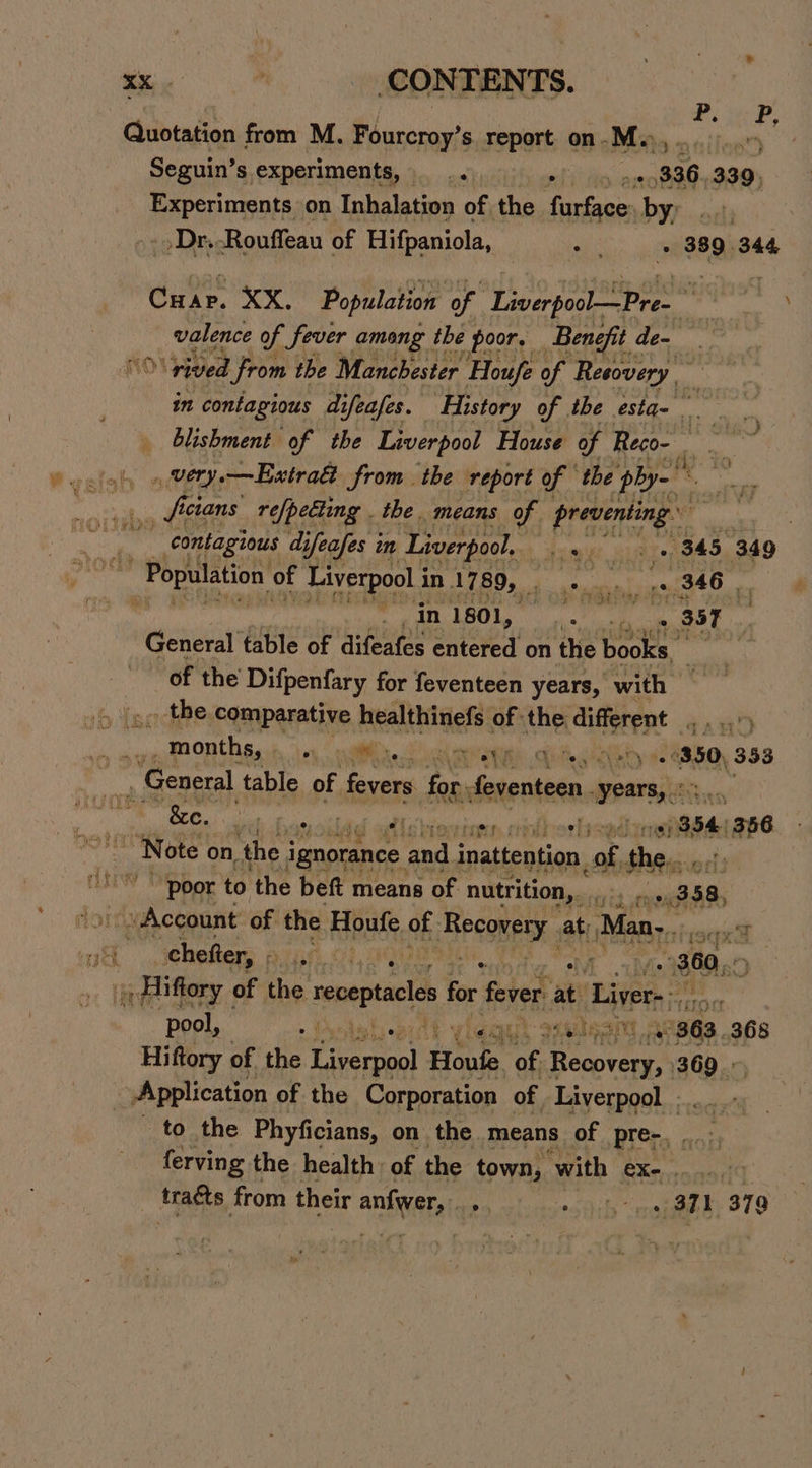 Experiments on Inhalation of the furface by: ie m | contagious di feafes 2 in Liverpool, igre ee, ~ Population of Liverpool i iN 1789, eye: APE SS) We ie: ie (345, 349 346 . the comparative healthinefs of the: afferent 350, 353 -, General table of fevers for: feventeen. peaniita a ii fies athe ail beets, sithertyael 854 356 Note on. the ignorance and. inattention of the... chefter, date Ce, Aaa fyi Application of the Corporation of Liverpool . tracts from their anfwer, .. .