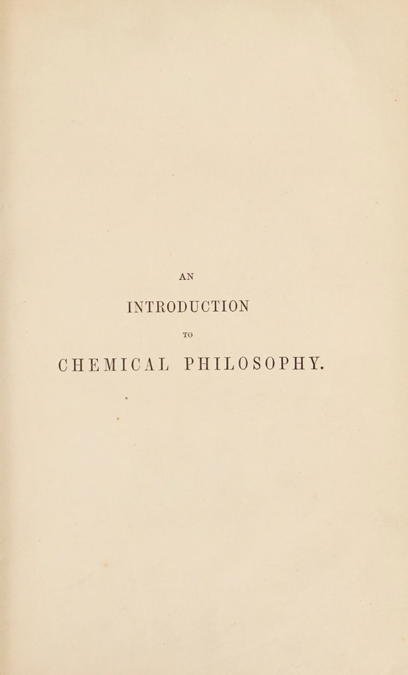 AN INTRODUCTION TO CHEMICAL PHILOSOPHY.