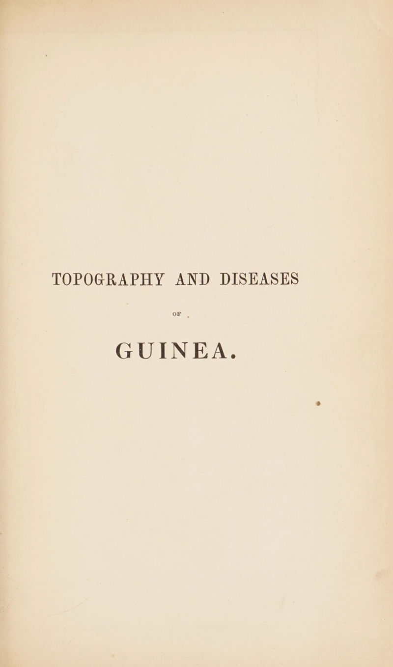 TOPOGRAPHY AND DISEASES OF . GUINEA.
