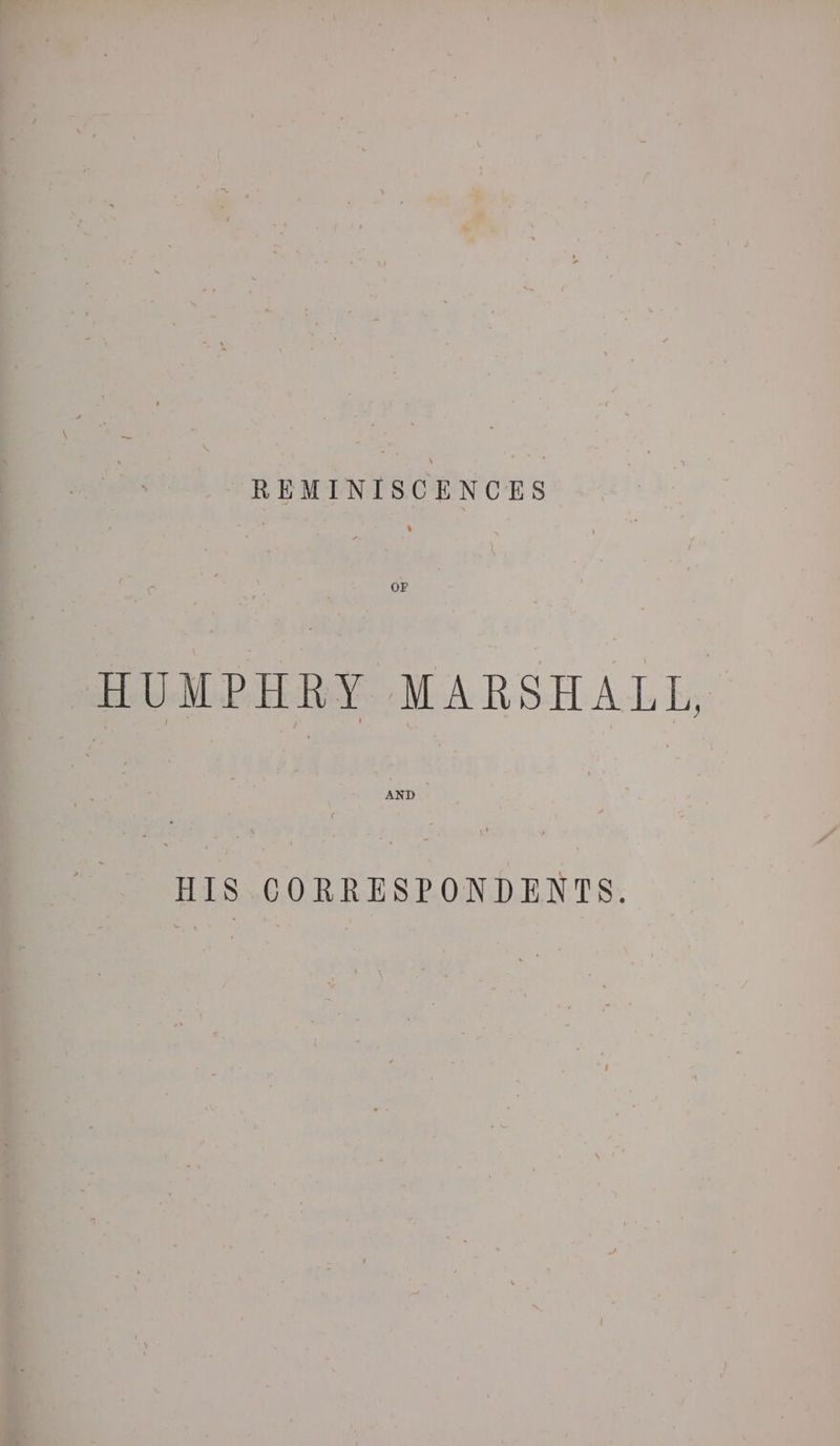 REMINISCENCES HUMPHRY MARSHALL, HIS CORRESPONDENTS.