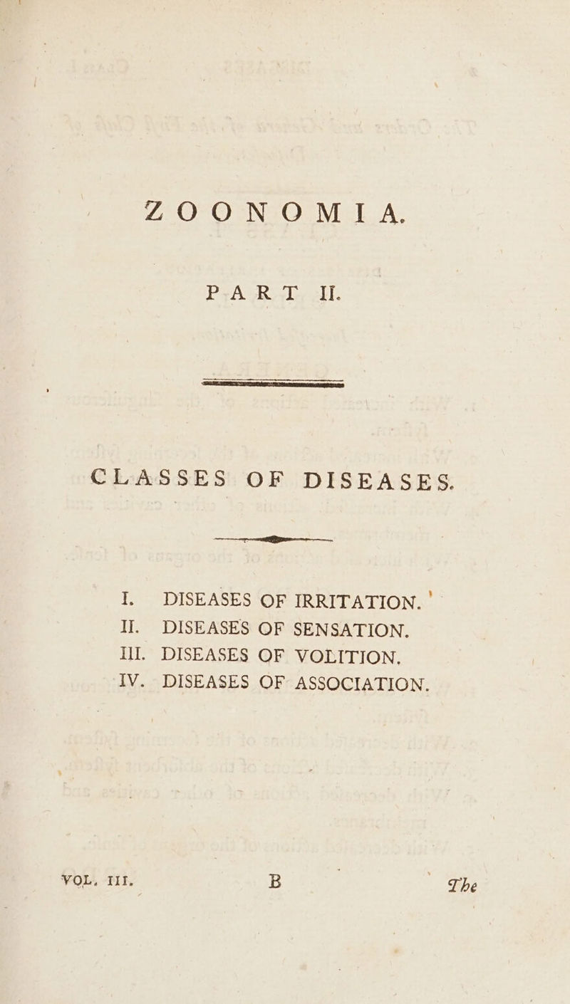 PyA RTe AT. CLASSES OF DISEASES. I, DISEASES OF IRRITATION. ' II. DISEASES OF SENSATION. lI. DISEASES OF VOLITION. IV. DISEASES OF ASSOCIATION. VOL, III, B The