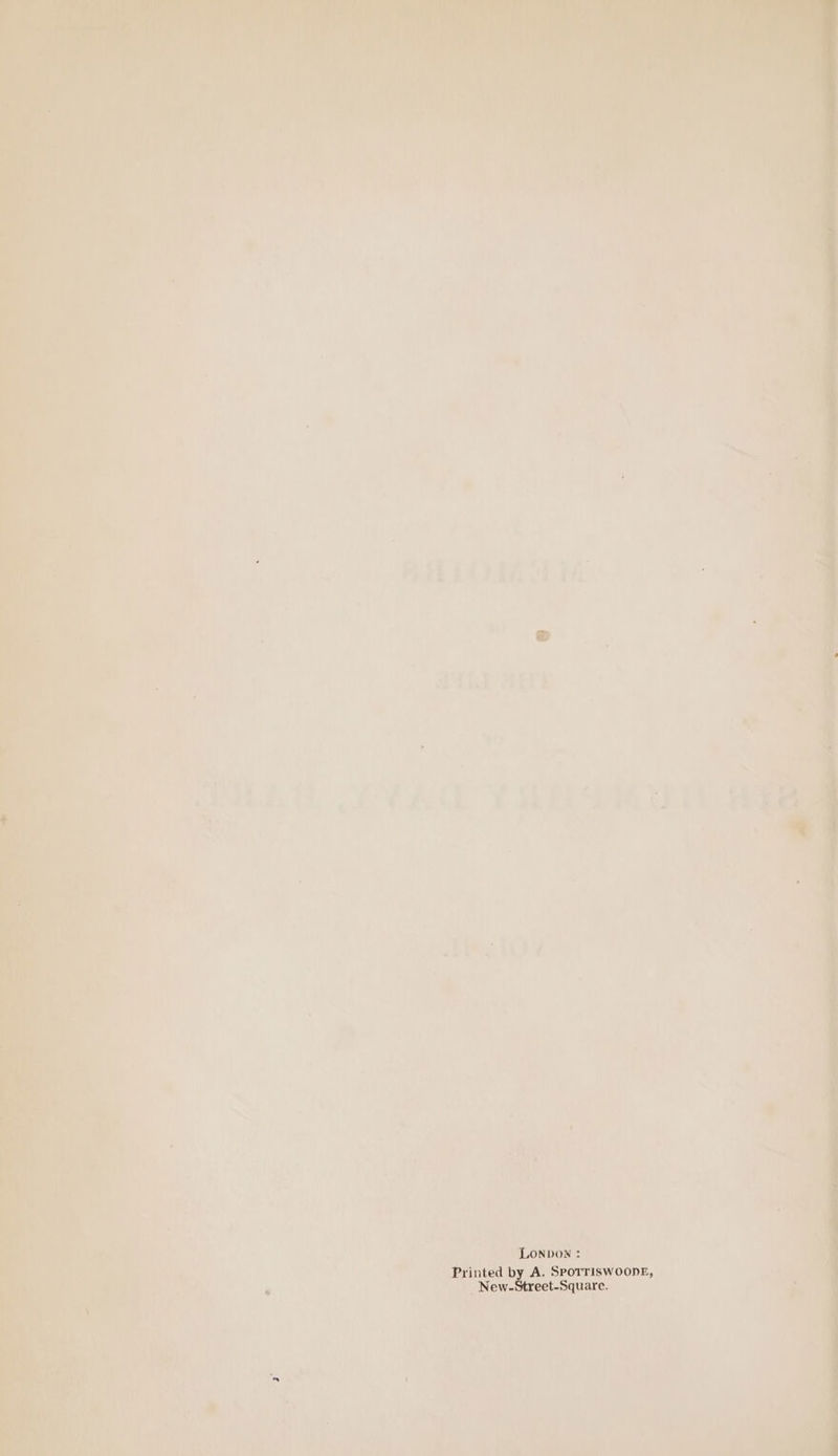 LONDON: Printed by A. SPOTTISWOODE, New-Street-Square.