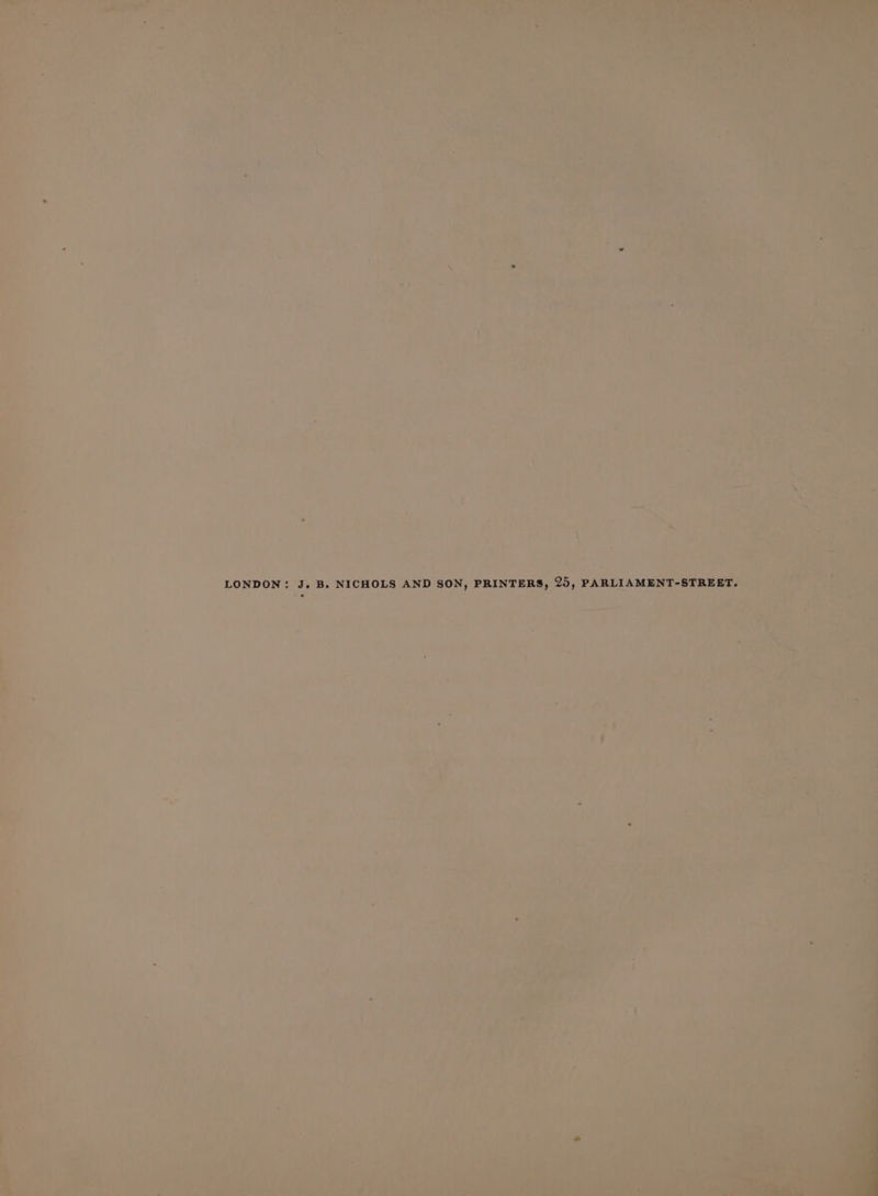 LONDON: J. B. NICHOLS AND SON, PRINTERS, 25, PARLIAMENT-STREET.