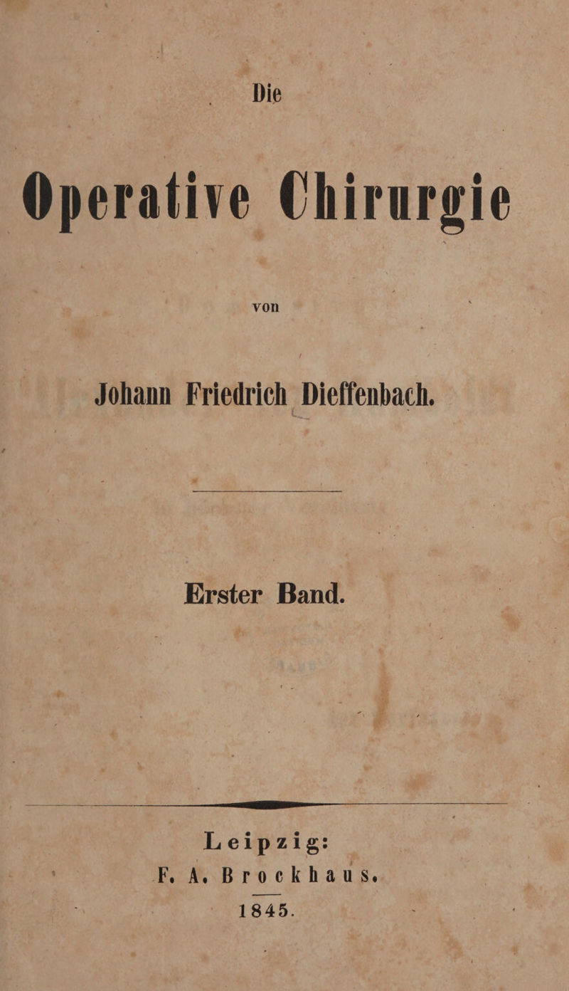 Operative Chirurgie Johann Friedrich Dieffenbach. Erster Band. Et | Leipzig: F. A. Brockhaus. 1845.