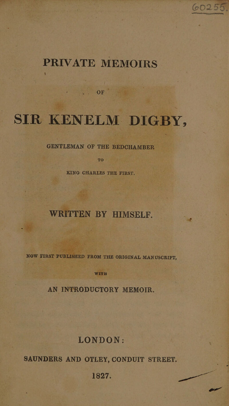 C0255, A a TAT TR PRIVATE MEMOIRS OF age 5 | GENTLEMAN OF THE BEDCHAMBER TO KING CHARLES THE FIRST. NOW FIRST PUBLISI a AN INTRODUCTORY MEMOIR. D FROM THE ORIGINAL MANUSCRIPT, LONDON: ae ee ee “< SAUNDERS AND OTLEY, CONDUIT STREET. 1827. etree